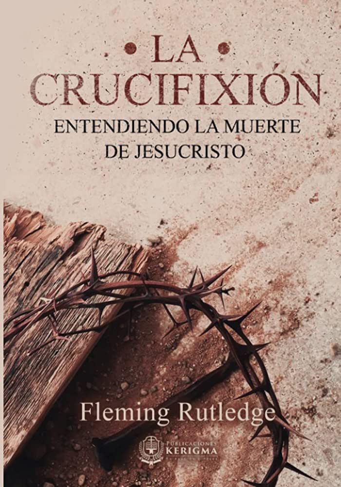 CRUCIFIXION. ENTENDIENDO LA MUERTE DE JESUCRISTO.