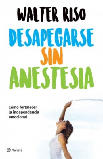 DESAPEGARSE SIN ANESTESIA. COMO FORTALECER LA INDEPENDENCIA EMOCIONAL1929117598