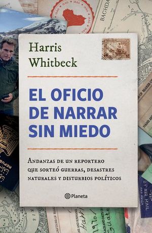 EL OFICIO DE NARRAR SIN MIEDO. ANDANZAS DE UN REPORTERO QUE SORTEO GUERRAS, DESASTRES NATURALES Y DISTURBIOS POLITICOS2086968022