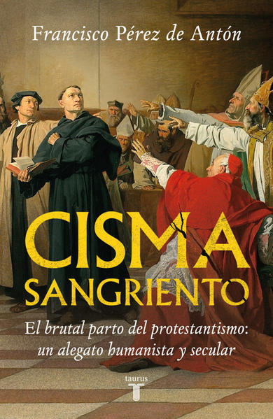 CISMA SANGRIENTO. EL BRUTAL PARTO DEL PROTESTANTISMO: UN ALEGATO HUMANISTA