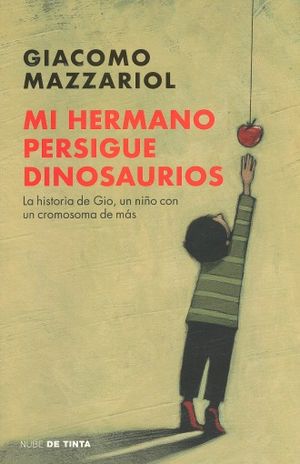 MI HERMANO PERSIGUE DINOSAURIOS. LA HISTORIA DE GIO, UN NIÑO CON UN CROMOSOMA DE MAS.945458450