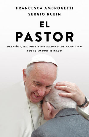 EL PASTOR. DESAFIOS, RAZONES Y REFLEXIONES DE FRANCISCO SOBRE SU PONTIFICADO1476143239