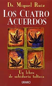 LOS CUATRO ACUERDOS. UN LIBRO DE SABIDURIA TOLTECA.