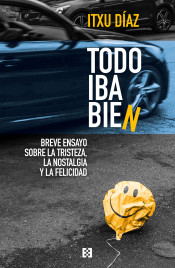 TODO IBA BIEN. BREVE ENSAYO SOBRE LA TRISTEZA, LA NOSTALGIA Y LA FELICIDAD1446098915