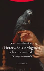 HISTORIA DE LA INTELIGENCIA Y LA ETICA ANIMALES. UN ENSAYO DE ZOONOETICA