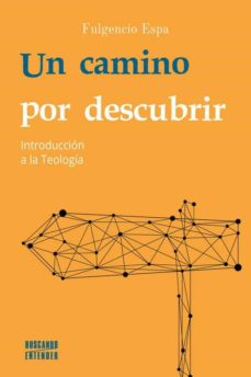UNA CAMINO POR DESCUBRIR. INTRODUCCION A LA TEOLOGIA