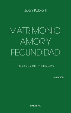 MATRIMONIO, AMOR Y FECUNDIDAD. TEOLOGIA DEL CUERPO IV