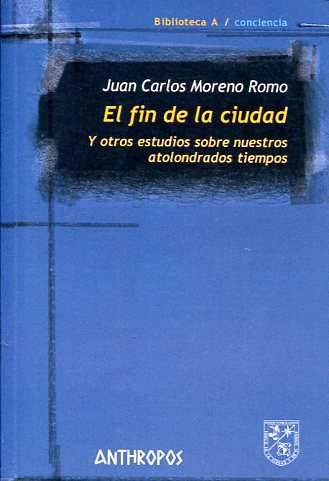 EL FIN DE LA CIUDAD Y OTROS ESTUDIOS SOBRE NUESTROS ATOLONDRADOS TIEMPOS1866903685