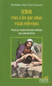 SEÑOR, ESOS A LOS QUE AMAS ESTAN ENFERMOS. PRECES POR NUESTROS HERMANOS ENFERMOS PARA CADA DIA DEL AÑO