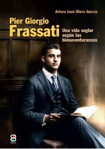 PIER GIORGIO FRASSATI. UNA VIDA SEGLAR SEGUN LAS BIENAVENTURANZAS