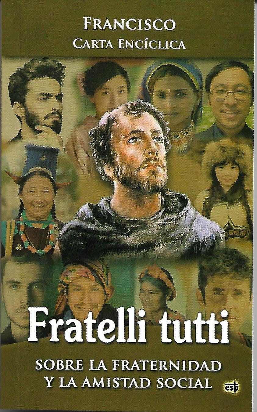 FRATELLI TUTTI. DEL SANTO PADRE FRANCISCO, SOBRE LA FRATERNIDAD Y LA AMISTAD SOCIAL.