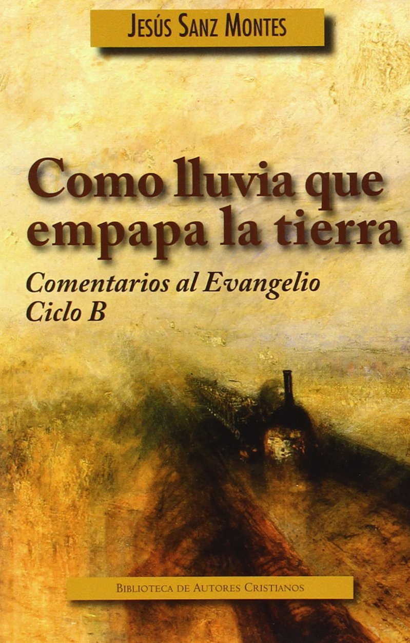 COMO LLUVIA QUE EMPAPA LA TIERRA. CICLO B. COMENTARIOS AL EVANGELIO133005842