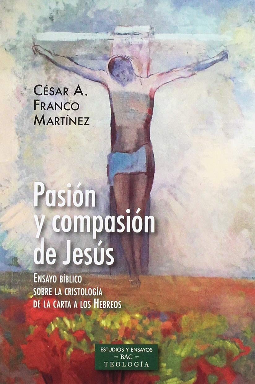PASION Y COMPASION DE JESUS. ENSAYO BIBLICO SOBRE LA CRISTOLOGIA DE LA CARTA A LOS HEBREOS