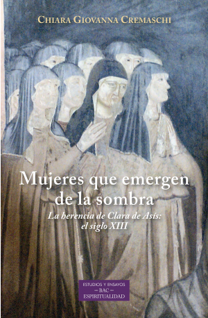 MUJERES QUE EMERGEN DE LA SOMBRA. LA HERENCIA DE CLARA DE ASÍS: EL SIGLO XIII