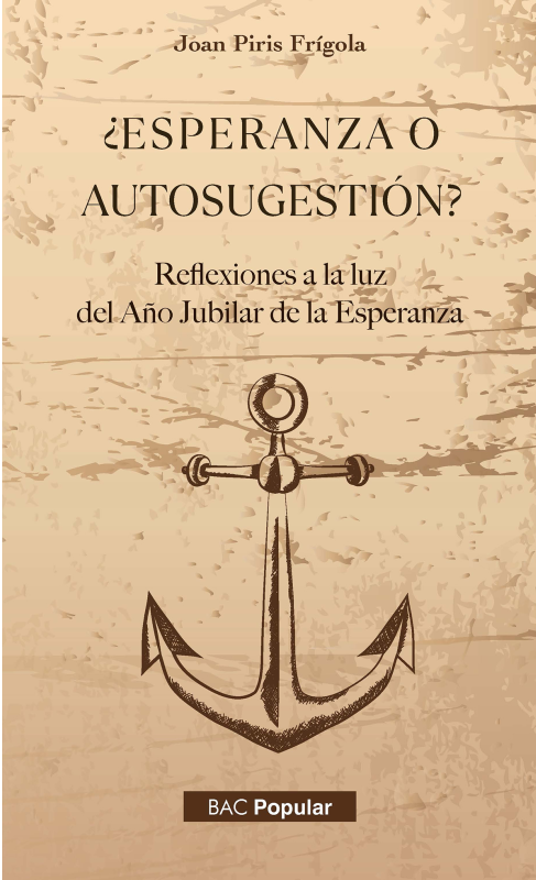 ¿ESPERANZA O AUTOSUGESTIÓN? REFLEXIONES A LA LUZ DEL AÑO JUBILAR DE LA ESPERANZA1896304294