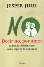 DECIR NO, POR AMOR. PADRES QUE HABLAN CLARO: NIÑOS SEGUROS DE SI MISMOS