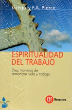 ESPIRITUALIDAD DEL TRABAJO. DIEZ MANERAS DE ARMONIZAR VIDA Y TRABAJO