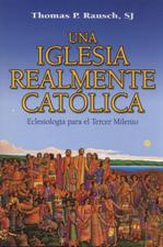 UNA IGLESIA REALMENTE CATOLICA. ECLESIOLOGIA PARA EL TERCER MILENIO