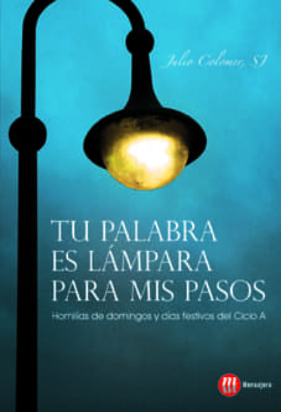 TU PALABRA ES LAMPARA PARA MIS PASOS: HOMILIAS DE DOMINGOS Y DIAS FESTIVOS DEL CICLO A