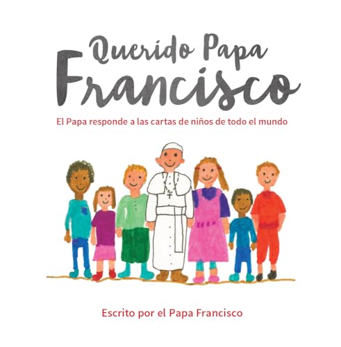 QUERIDO PAPA FRANCISCO. EL PAPA RESPONDE A LAS CARTAS DE NIÑOS DE TODO EL MUNDO