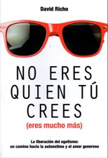 NO ERES QUIEN TU CREES (ERES MUCHO MAS). LA LIBERACION DEL EGOTISMO: UN CAMINO HACIA LA AUTOESTIMA Y EL AMOR GENEROSO