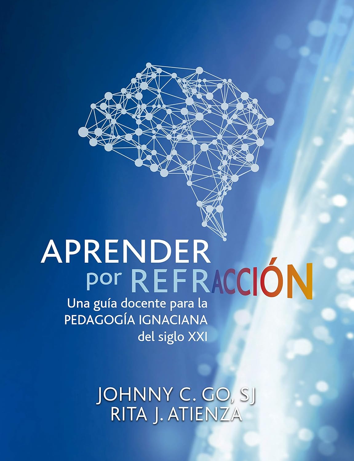 APRENDER POR REFRACCION. UNA GUIA DOCENTE PARA LA PEDAGOGIA IGNACIANA DEL SIGLO XXI1138665142