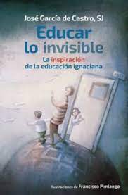 EDUCAR LO INVISIBLE. LA INSPIRACION DE LA EDUCACION IGNACIANA1984819861