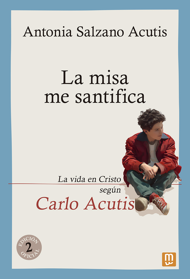 LA MISA ME SANTIFICA. LA VIDA EN CRISTO SEGÚN CARLO ACUTIS