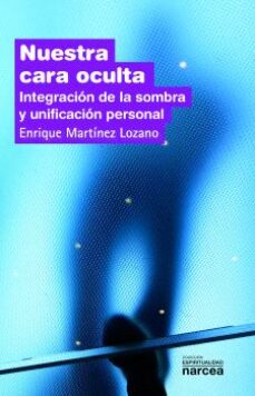 NUESTRA CARA OCULTA. INTEGRACION DE LA SOMBRA Y UNIFICACION PERSONAL