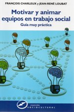 MOTIVAR Y ANIMAR EQUIPOS EN TRABAJO SOCIAL. GUIA MUY PRACTICA