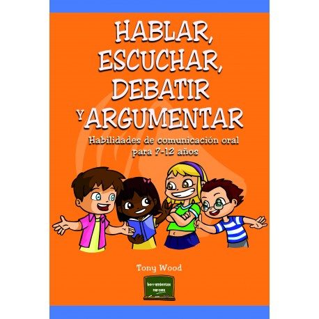 HABLAR, ESCUCHAR, DEBATIR Y ARGUMENTAR. HABILIDADES DE COMUNICACION ORAL PARA 7-12 AÑOS133005842