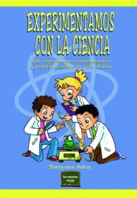 EXPERIMENTAMOS CON LA CIENCIA. 100 EXPERIMENTOS INTERESANTES Y PRACTICOS SOBRE LA VIDA DIARIA
