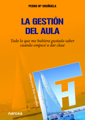 LA GESTION DEL AULA. TODO LO QUE ME HUBIERA GUSTADO SABER CUANDO EMPECE A DAR CLASE