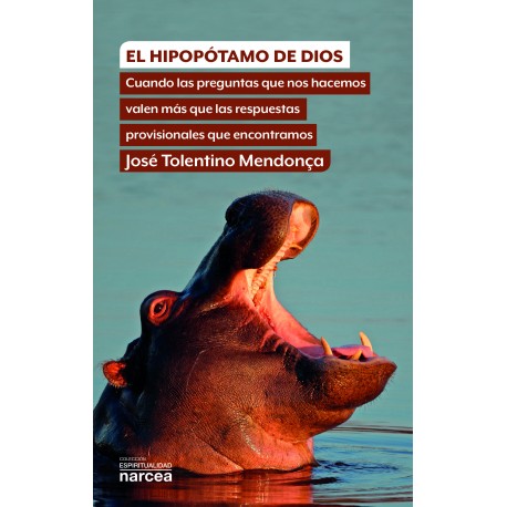 EL HIPOPOTAMO DE DIOS. CUANDO LAS PREGUNTAS QUE NOS HACEMOS VALEN MAS QUE LAS RESPUESTAS PROVISIONALES QUE ENCONTRAMOS