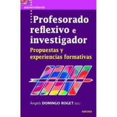 PROFESORADO REFLEXIVO E INVESTIGADOR. PROPUESTAS Y EXPERIENCIAS FORMATIVAS