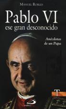 PABLO VI ESE GRAN DESCONOCIDO. ANECDOTAS DE UN PAPA