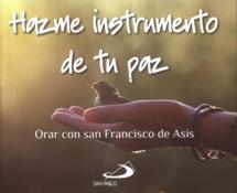 HAZME INSTRUMENTO DE TU PAZ. ORAR CON SAN FRANCISCO DE ASIS