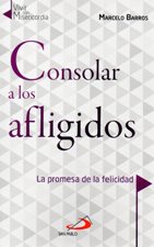 CONSOLAR A LOS AFLIGIDOS. LA PROMESA DE LA FELICIDAD2087606369