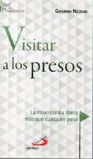 VISITAR A LOS PRESOS. LA MISERICORDIA LIBERA MAS QUE CUALQUIER PENA