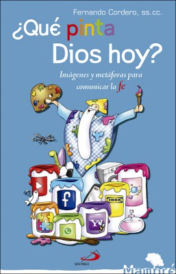 QUE PINTA DIOS HOY?. IMAGENES Y METAFORAS PARA COMUNICAR LA FE