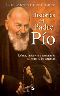 HISTORIAS DEL PADRE PIO. RELATOS, ANECDOTAS Y TESTIMONIOS DEL SANTO DE LOS ESTIGMAS9449411