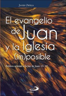 EVANGELIO DE JUAN Y LA IGLESIA (IM)POSIBLE. POLITICA ECLESIAL A LA LUZ DE JUAN 13-17161397551