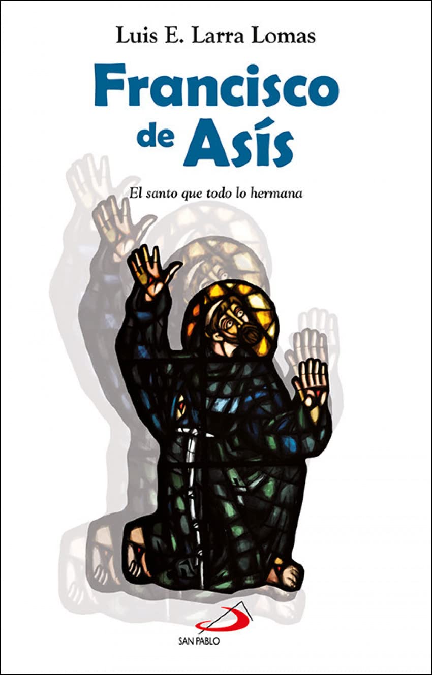 FRANCISCO DE ASIS. EL SANTO QUE TODO LO HERMANA