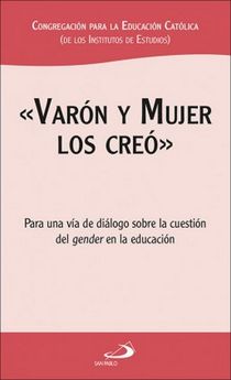 VARON Y MUJER LOS CREO. PARA UNA VIA DE DIALOGO SOBRE LA CUESTION DEL GENDER EN LA EDUCACION