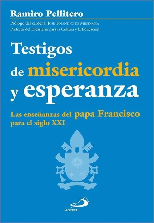TESTIGOS DE MISERICORDIA Y ESPERANZA. LA ENSEÑANZAS DEL PAPA FRANCISCO PARA EL SIGLO XXI