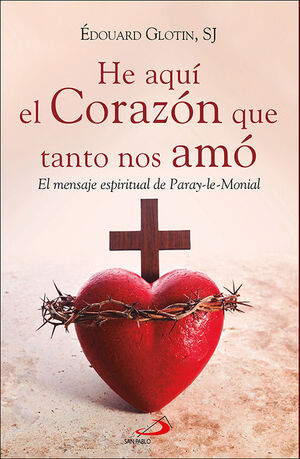 HE AQUÍ EL CORAZÓN QUE TANTO NOS AMÓ. EL MENSAJE ESPIRITUAL DE PARAY-LE-MONIAL