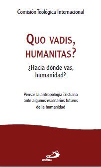 QUO VADIS, HUMANITAS? ¿HACIA DONDE VAS, HUMANIDAD? PENSAR LA ANTROPOLOGIA CRISTIANA ANTE ALGUNOS ESCENARIOS FUTUROS DE LA HUMANIDAD
