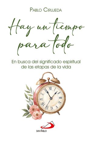 HAY UN TIEMPO PARA TODO. EN BUSCA DEL SIGNIFICADO ESPIRITUAL DE LAS ETAPAS DE LA VIDA