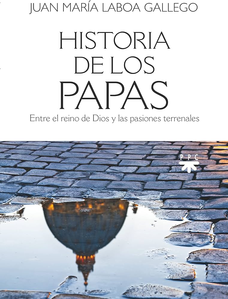 HISTORIA DE LOS PAPAS. ENTRE EL REINO DE DIOS Y LAS PASIONES TERRENALES