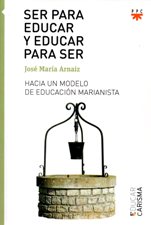 SER PARA EDUCAR Y EDUCAR PARA SER. HACIA UN MODELO DE EDUCACION MARIANISTA